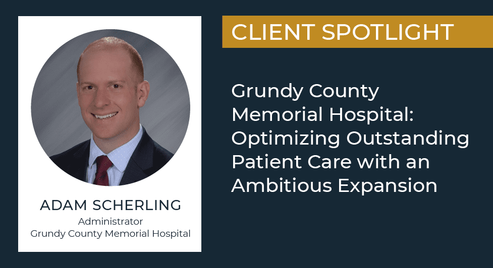 Grundy County Memorial Hospital: Optimizing Outstanding Patient Care With An Ambitious Expansion -